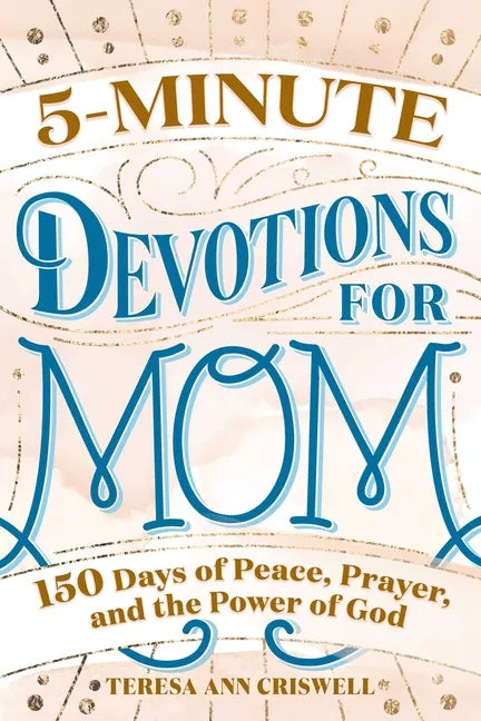5-Minute Devotions for Mom – 150 Days of Peace, Prayer & God's Power